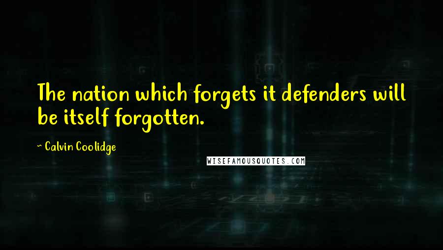 Calvin Coolidge Quotes: The nation which forgets it defenders will be itself forgotten.