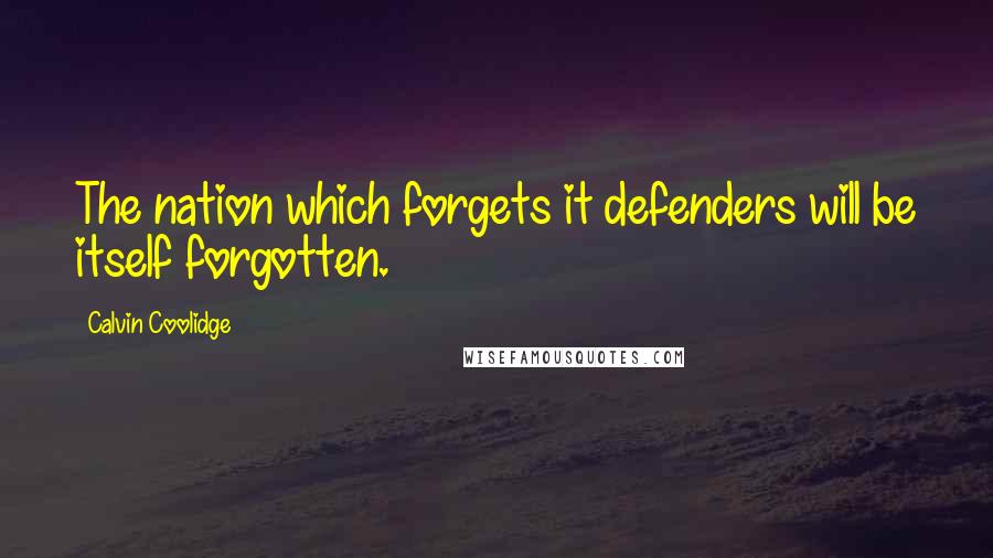 Calvin Coolidge Quotes: The nation which forgets it defenders will be itself forgotten.