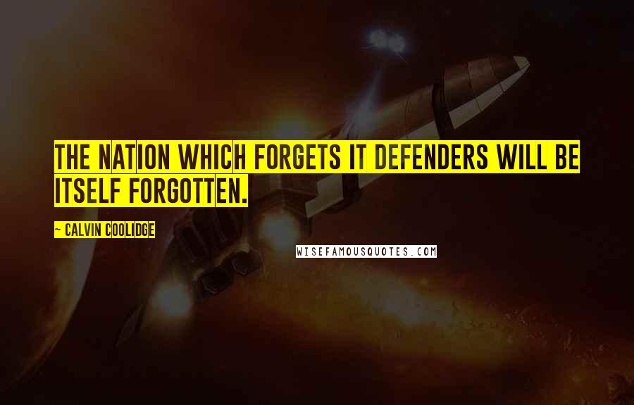 Calvin Coolidge Quotes: The nation which forgets it defenders will be itself forgotten.