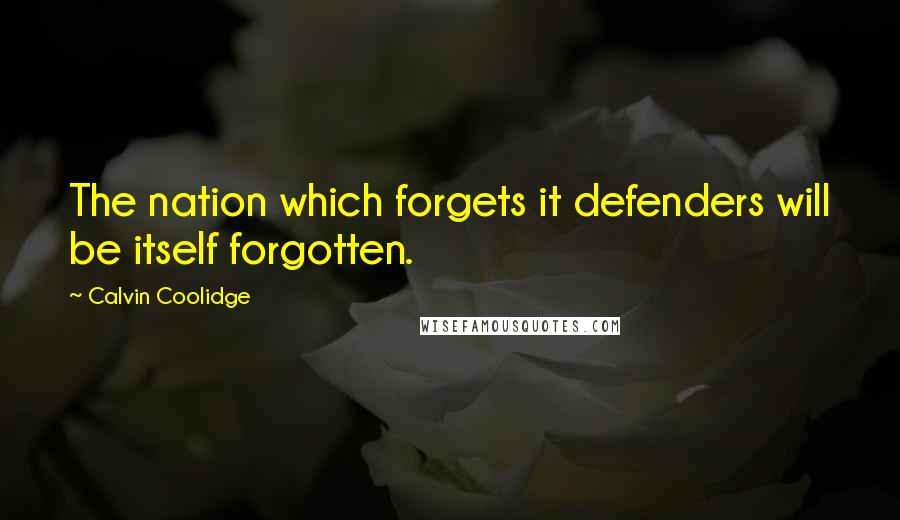 Calvin Coolidge Quotes: The nation which forgets it defenders will be itself forgotten.