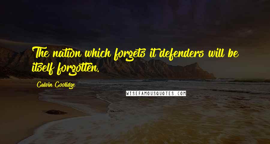 Calvin Coolidge Quotes: The nation which forgets it defenders will be itself forgotten.
