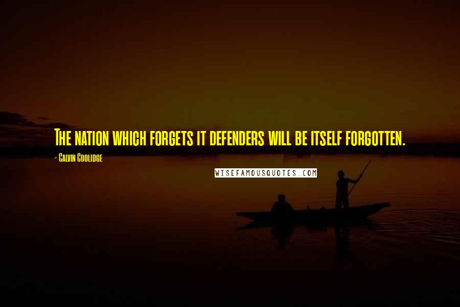 Calvin Coolidge Quotes: The nation which forgets it defenders will be itself forgotten.