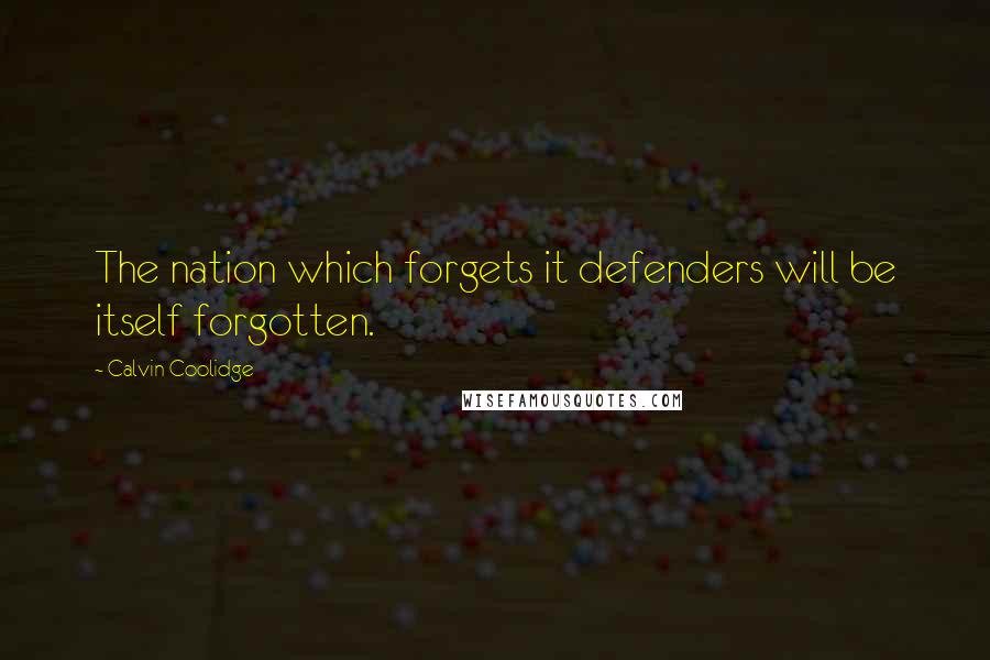 Calvin Coolidge Quotes: The nation which forgets it defenders will be itself forgotten.