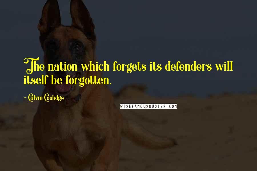Calvin Coolidge Quotes: The nation which forgets its defenders will itself be forgotten.
