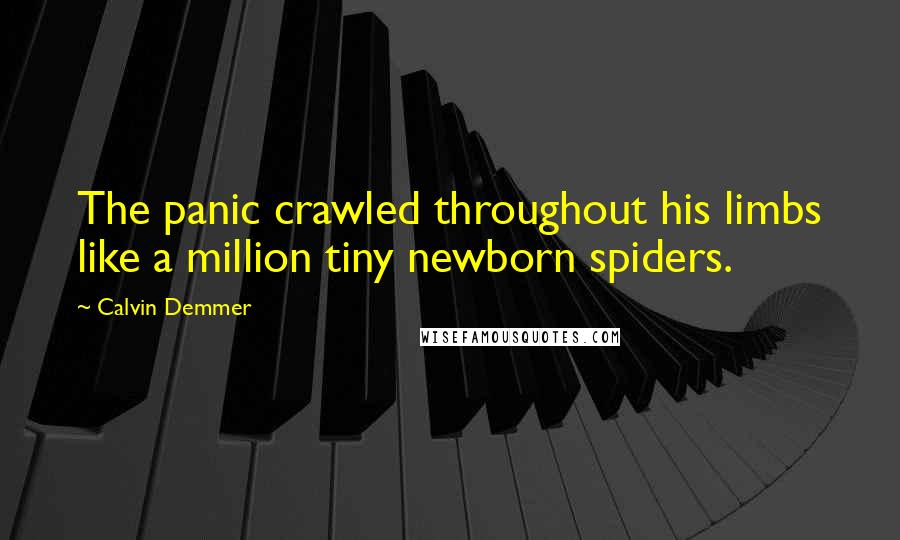 Calvin Demmer Quotes: The panic crawled throughout his limbs like a million tiny newborn spiders.