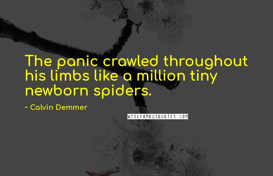 Calvin Demmer Quotes: The panic crawled throughout his limbs like a million tiny newborn spiders.
