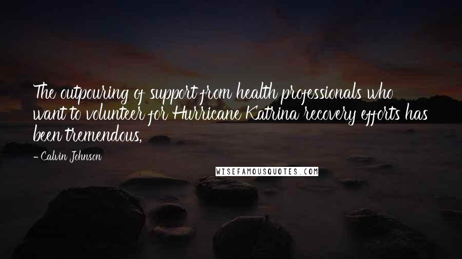 Calvin Johnson Quotes: The outpouring of support from health professionals who want to volunteer for Hurricane Katrina recovery efforts has been tremendous,