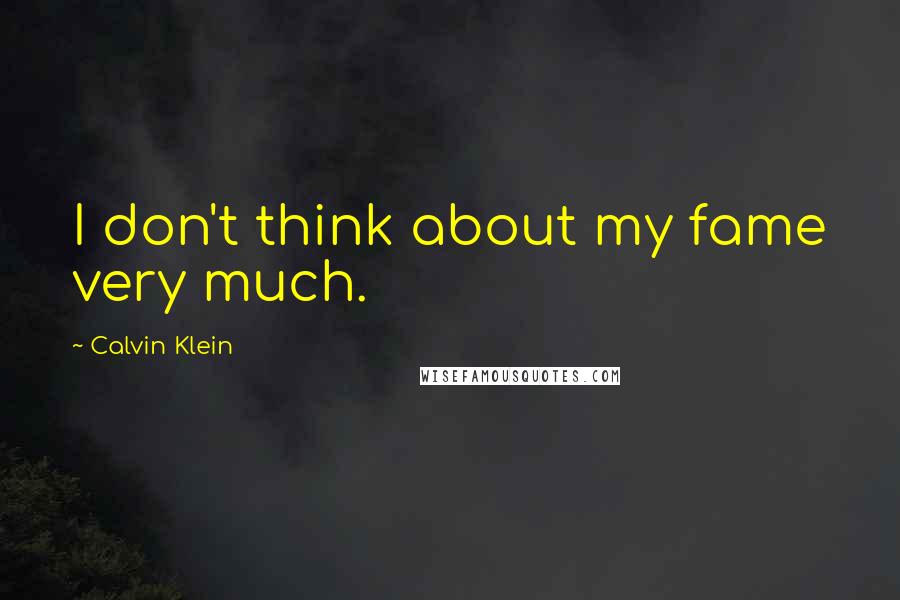 Calvin Klein Quotes: I don't think about my fame very much.