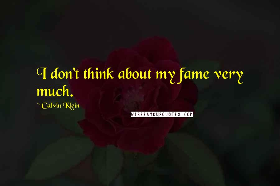 Calvin Klein Quotes: I don't think about my fame very much.