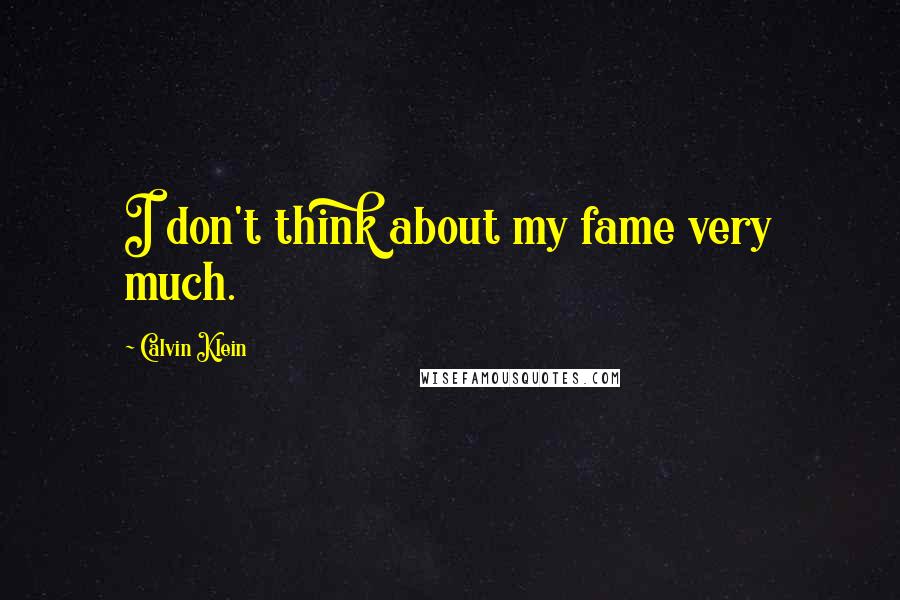 Calvin Klein Quotes: I don't think about my fame very much.