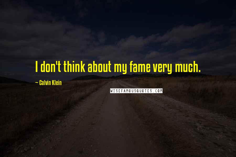 Calvin Klein Quotes: I don't think about my fame very much.