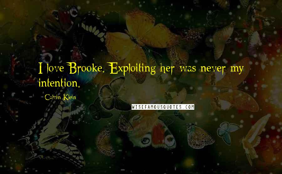 Calvin Klein Quotes: I love Brooke. Exploiting her was never my intention.