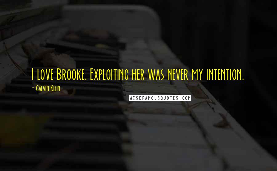 Calvin Klein Quotes: I love Brooke. Exploiting her was never my intention.