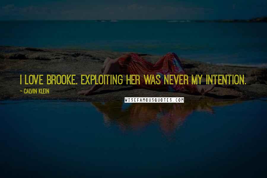 Calvin Klein Quotes: I love Brooke. Exploiting her was never my intention.