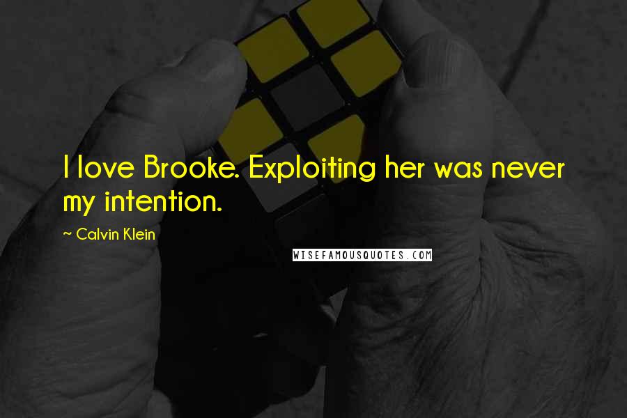 Calvin Klein Quotes: I love Brooke. Exploiting her was never my intention.