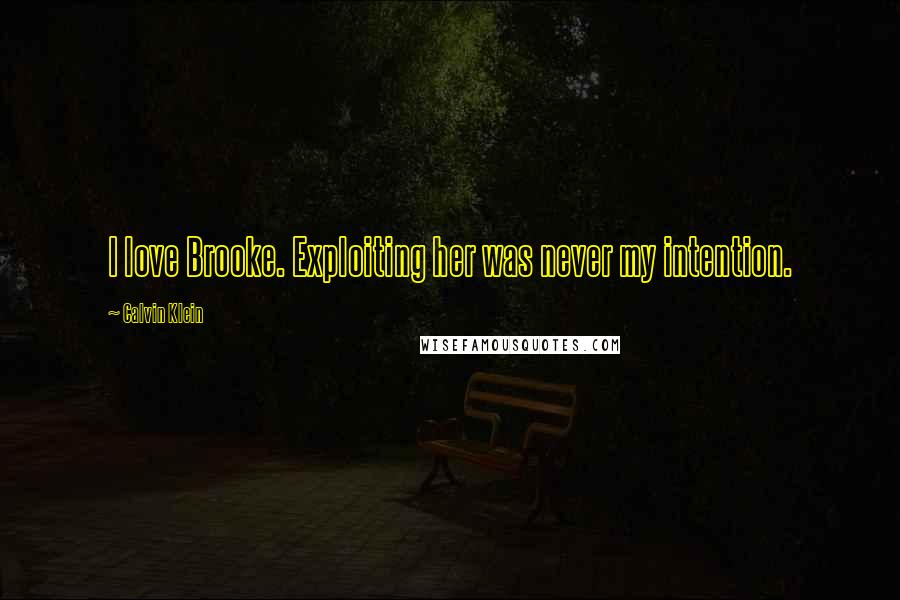 Calvin Klein Quotes: I love Brooke. Exploiting her was never my intention.