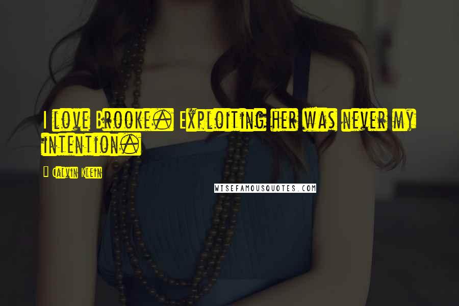 Calvin Klein Quotes: I love Brooke. Exploiting her was never my intention.