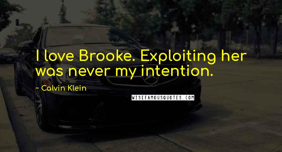 Calvin Klein Quotes: I love Brooke. Exploiting her was never my intention.