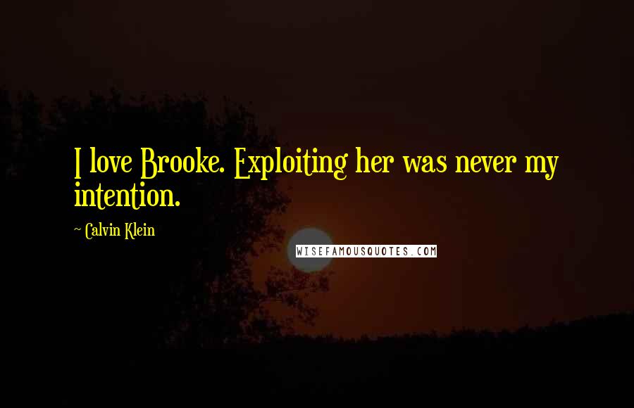 Calvin Klein Quotes: I love Brooke. Exploiting her was never my intention.
