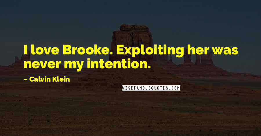 Calvin Klein Quotes: I love Brooke. Exploiting her was never my intention.