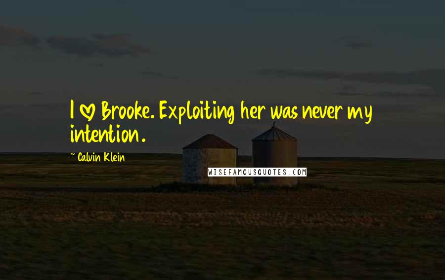 Calvin Klein Quotes: I love Brooke. Exploiting her was never my intention.