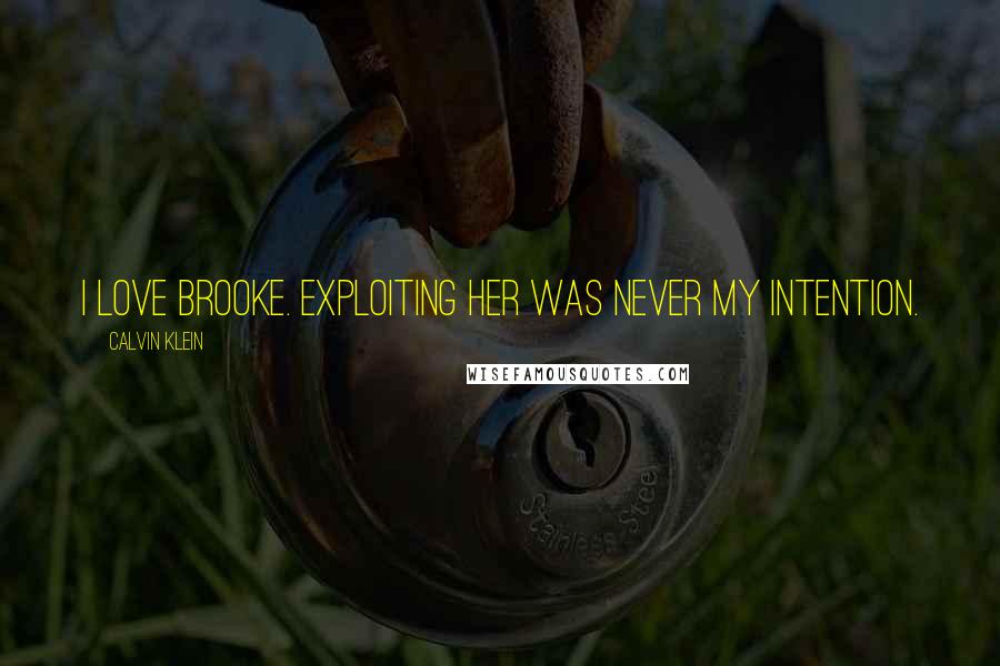 Calvin Klein Quotes: I love Brooke. Exploiting her was never my intention.