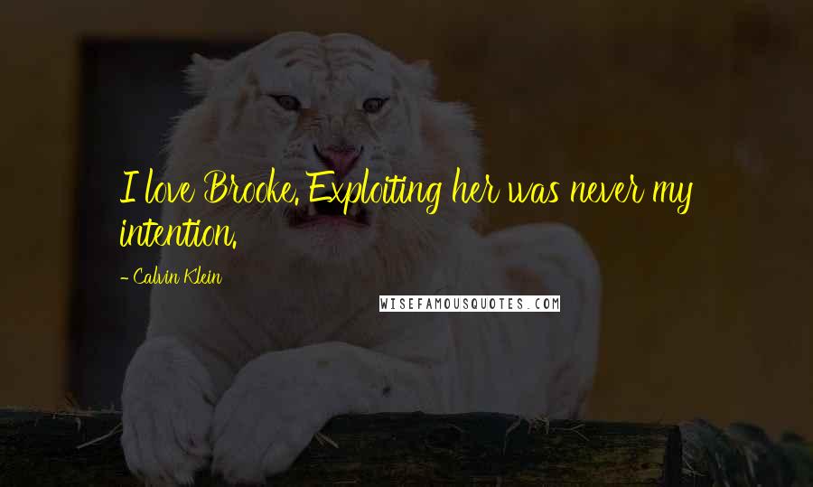 Calvin Klein Quotes: I love Brooke. Exploiting her was never my intention.