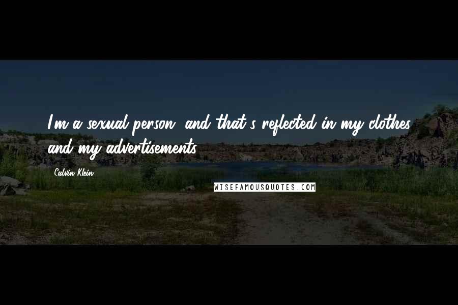 Calvin Klein Quotes: I'm a sexual person, and that's reflected in my clothes and my advertisements.