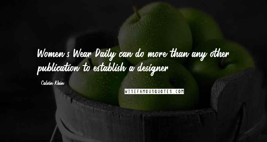 Calvin Klein Quotes: Women's Wear Daily can do more than any other publication to establish a designer.
