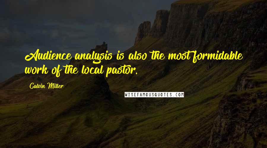 Calvin Miller Quotes: Audience analysis is also the most formidable work of the local pastor.