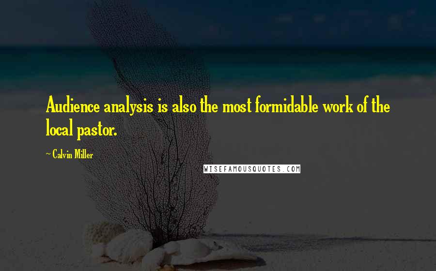 Calvin Miller Quotes: Audience analysis is also the most formidable work of the local pastor.