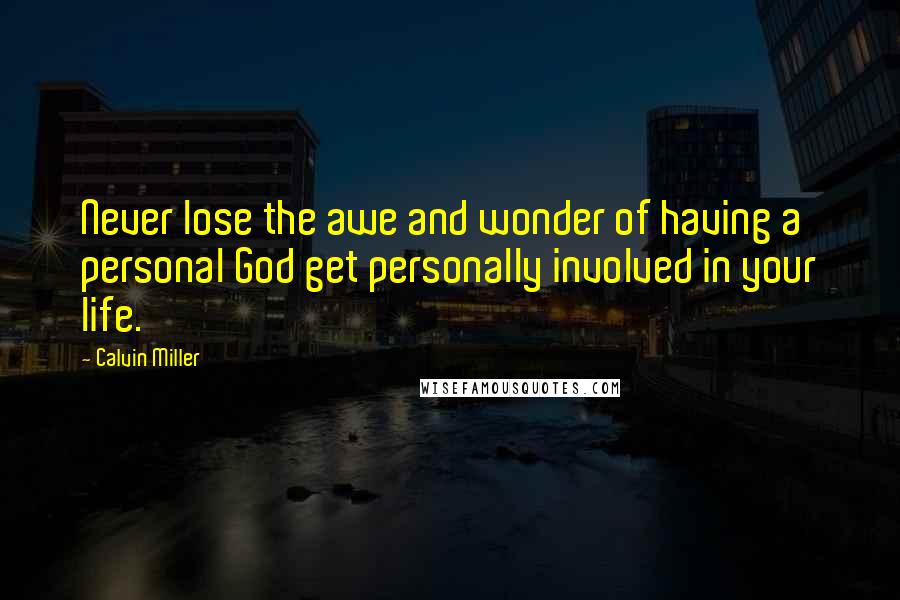 Calvin Miller Quotes: Never lose the awe and wonder of having a personal God get personally involved in your life.