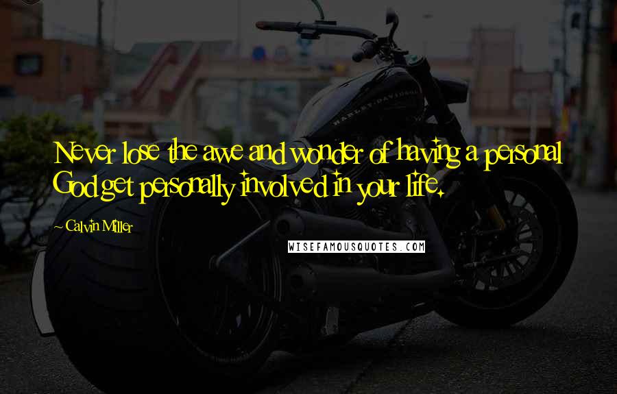 Calvin Miller Quotes: Never lose the awe and wonder of having a personal God get personally involved in your life.