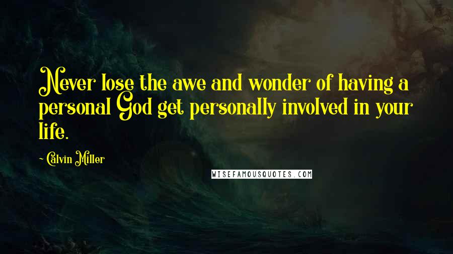 Calvin Miller Quotes: Never lose the awe and wonder of having a personal God get personally involved in your life.