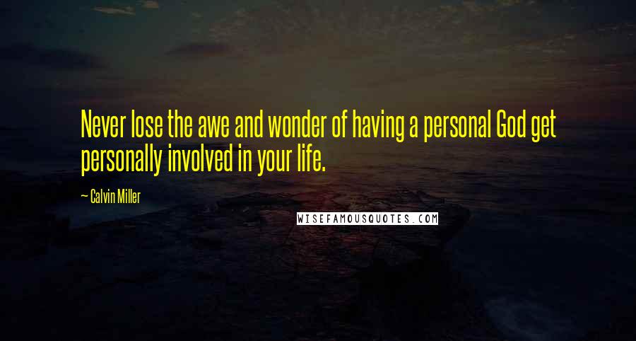 Calvin Miller Quotes: Never lose the awe and wonder of having a personal God get personally involved in your life.