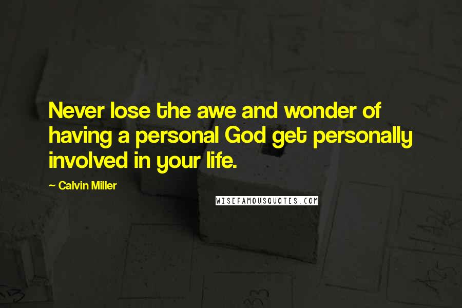 Calvin Miller Quotes: Never lose the awe and wonder of having a personal God get personally involved in your life.