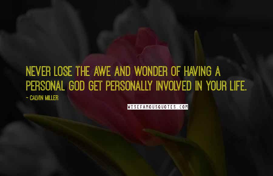 Calvin Miller Quotes: Never lose the awe and wonder of having a personal God get personally involved in your life.