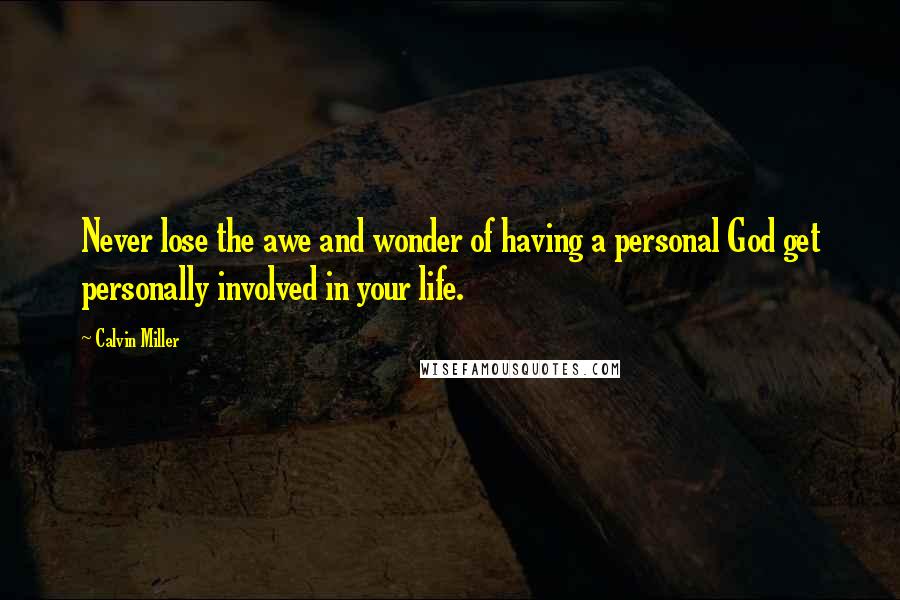 Calvin Miller Quotes: Never lose the awe and wonder of having a personal God get personally involved in your life.