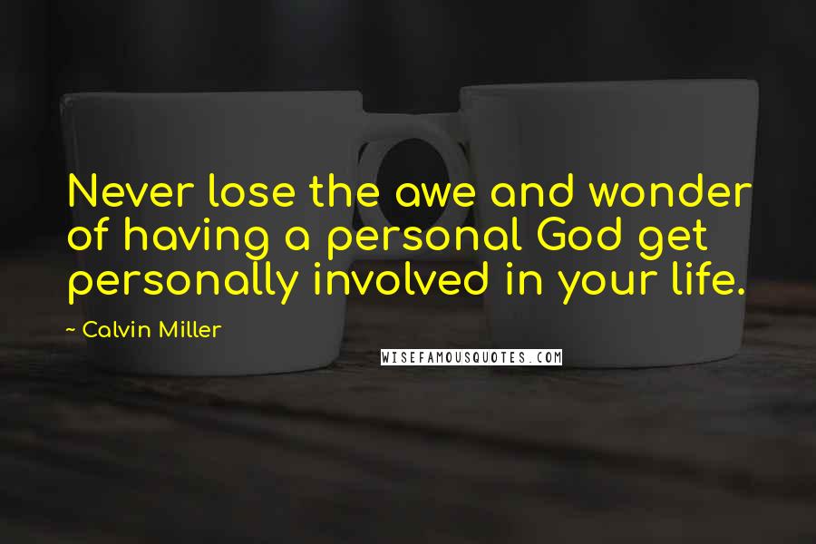 Calvin Miller Quotes: Never lose the awe and wonder of having a personal God get personally involved in your life.