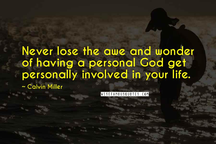 Calvin Miller Quotes: Never lose the awe and wonder of having a personal God get personally involved in your life.