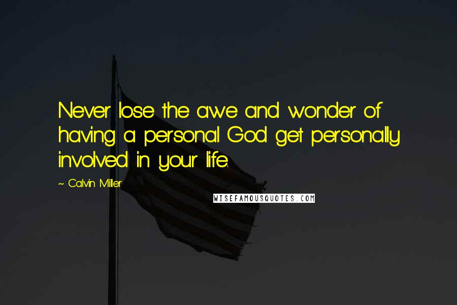 Calvin Miller Quotes: Never lose the awe and wonder of having a personal God get personally involved in your life.