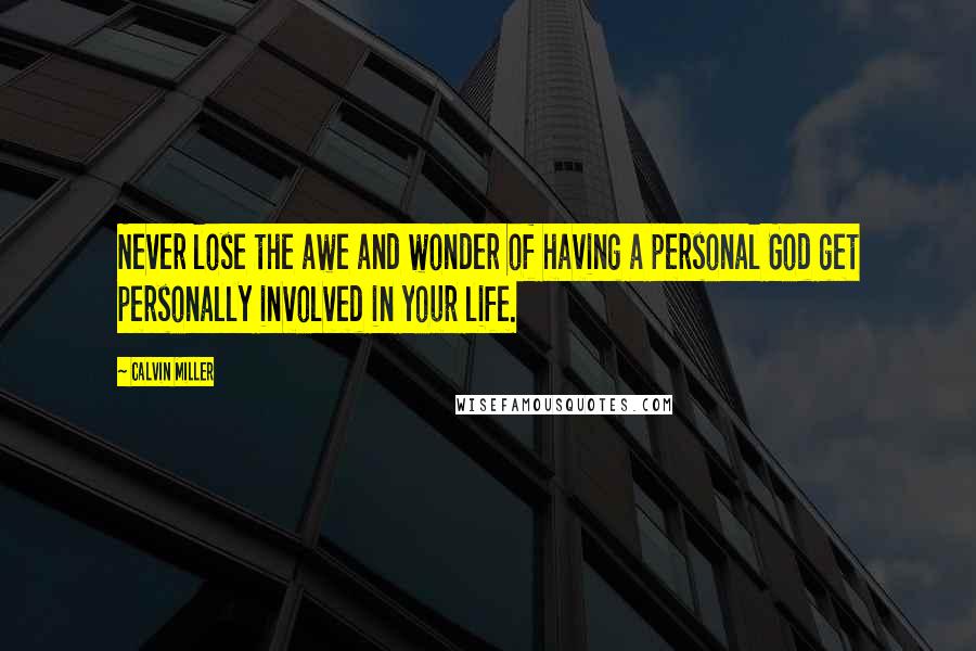 Calvin Miller Quotes: Never lose the awe and wonder of having a personal God get personally involved in your life.