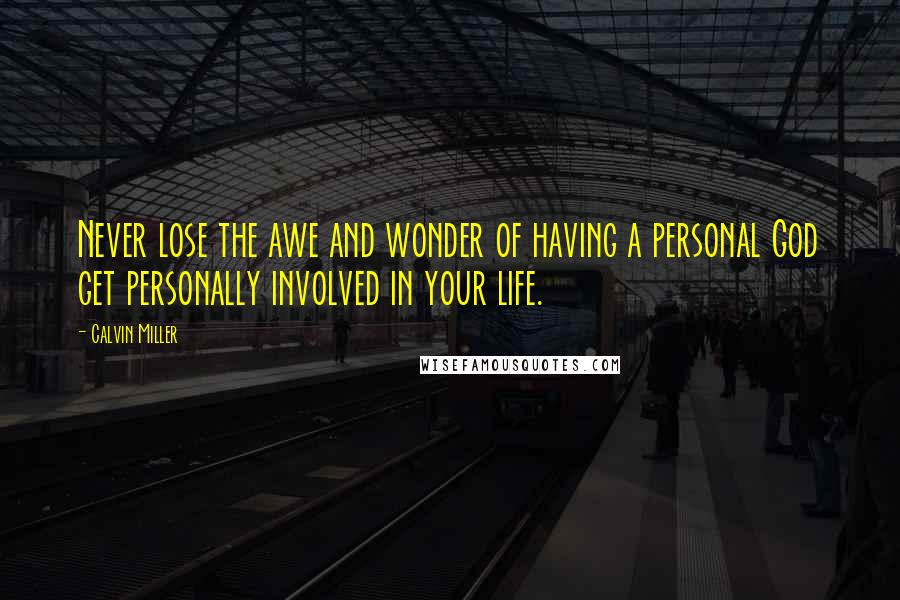 Calvin Miller Quotes: Never lose the awe and wonder of having a personal God get personally involved in your life.