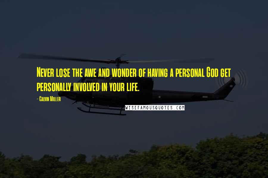 Calvin Miller Quotes: Never lose the awe and wonder of having a personal God get personally involved in your life.