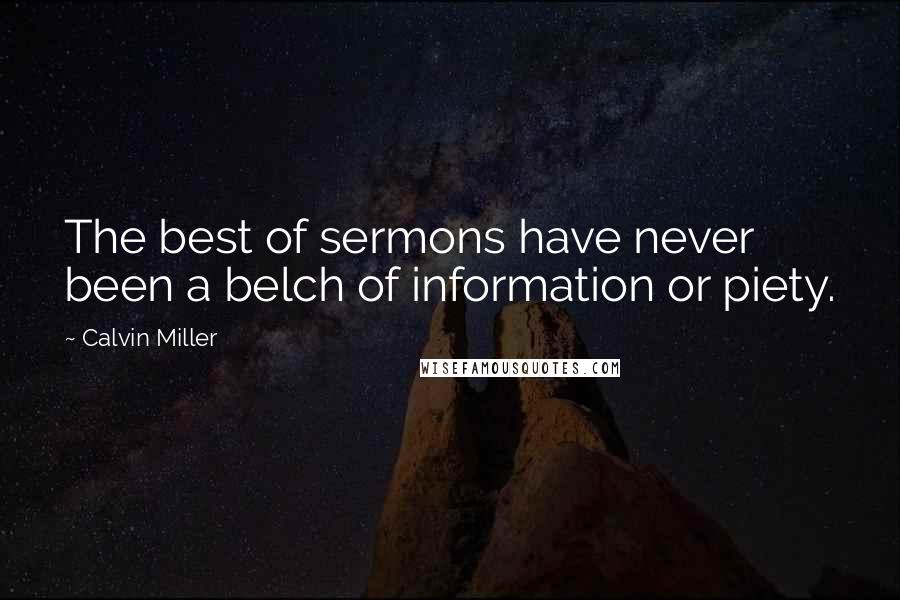 Calvin Miller Quotes: The best of sermons have never been a belch of information or piety.