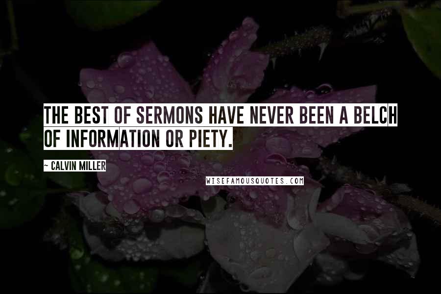 Calvin Miller Quotes: The best of sermons have never been a belch of information or piety.