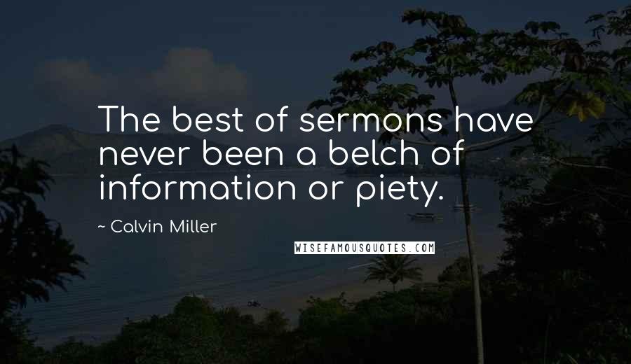 Calvin Miller Quotes: The best of sermons have never been a belch of information or piety.