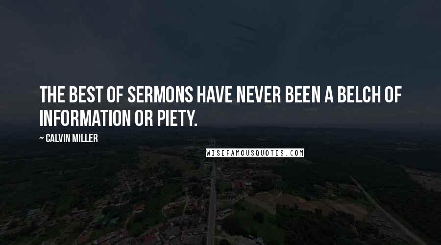 Calvin Miller Quotes: The best of sermons have never been a belch of information or piety.