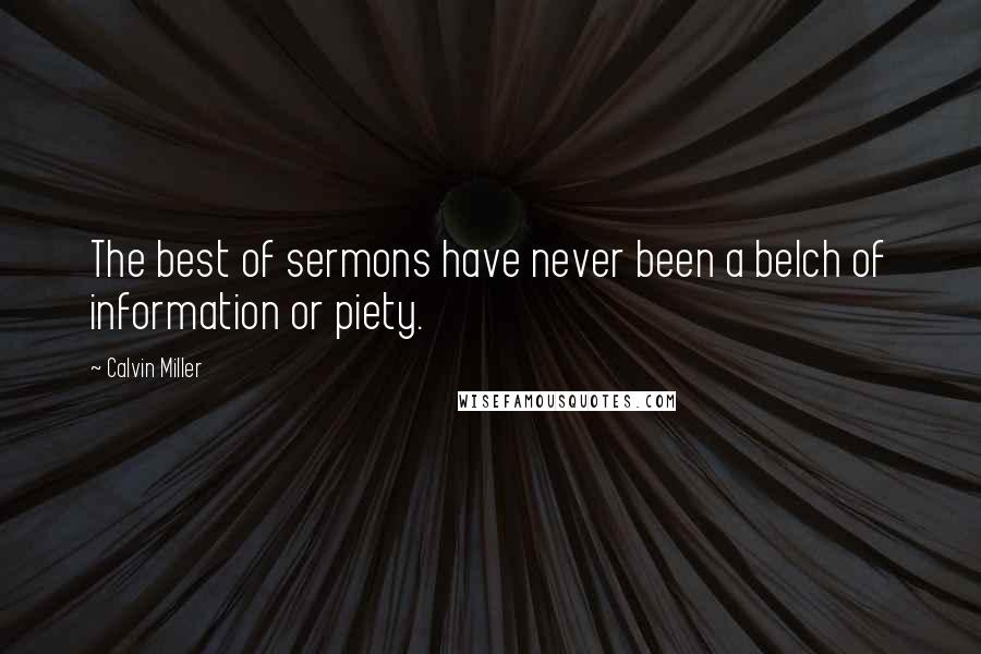 Calvin Miller Quotes: The best of sermons have never been a belch of information or piety.