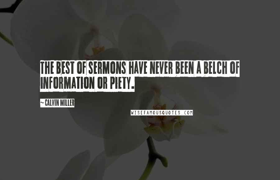 Calvin Miller Quotes: The best of sermons have never been a belch of information or piety.